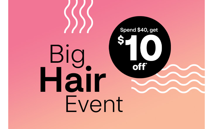 Big Hair Event. Spend $40, get $10 off.