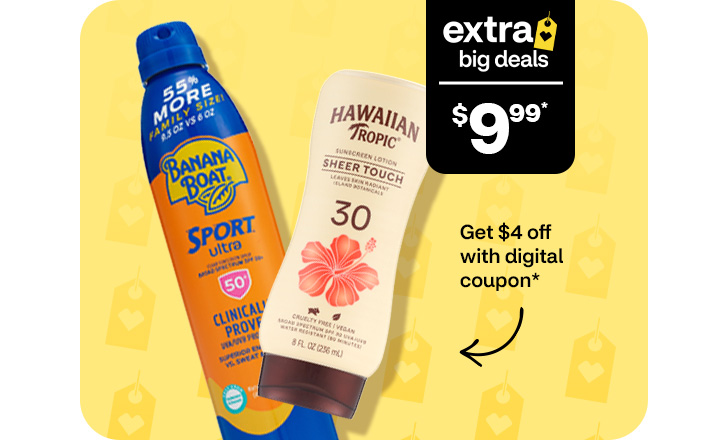 Extra big deals, $9.99. Get $4 off with digital coupon. Banana Boat and Hawaiian Tropic.